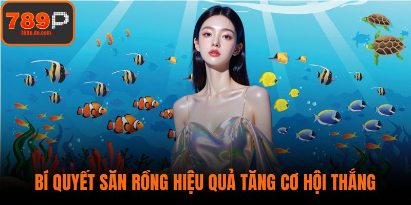 Bí quyết săn rồng hiệu quả tăng cơ hội thắng