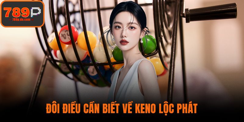Đôi điều cần biết về Keno Lộc Phát