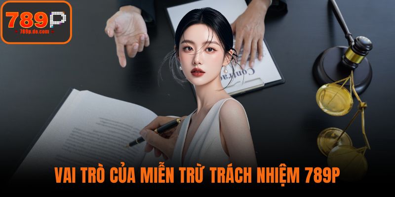 Vai trò của miễn trừ trách nhiệm 789P